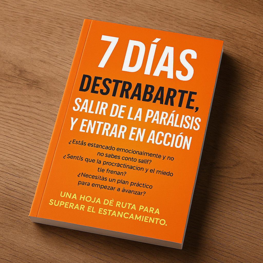 7 DÍAS PARA DESTRABARTE, SALIR DE LA PARÁLISIS Y ENTRAR EN ACCIÓN