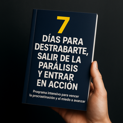7 DÍAS PARA DESTRABARTE, SALIR DE LA PARÁLISIS Y ENTRAR EN ACCIÓN