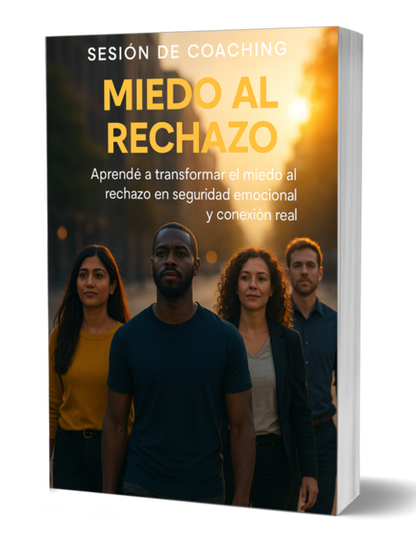 SESIÓN DE COACHING PSICOLOGIA – MIEDO AL RECHAZO Guía práctica para transformar el miedo en seguridad emocional y conexión real